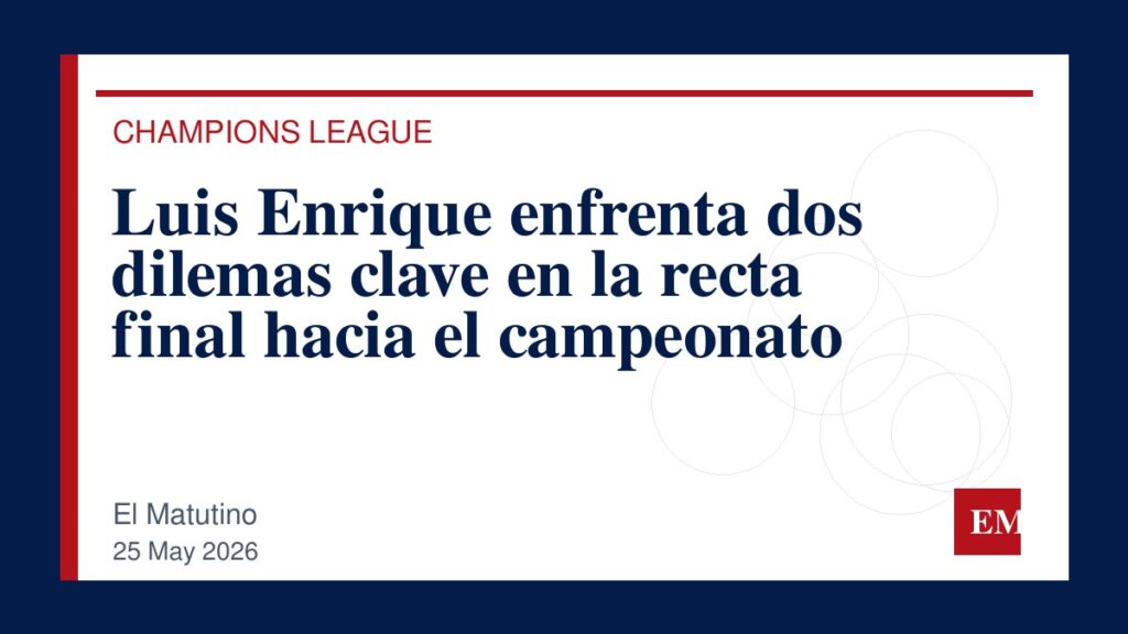 Imagen editorial de El Matutino para Luis Enrique enfrenta dos dilemas clave en la recta final hacia el campeonato