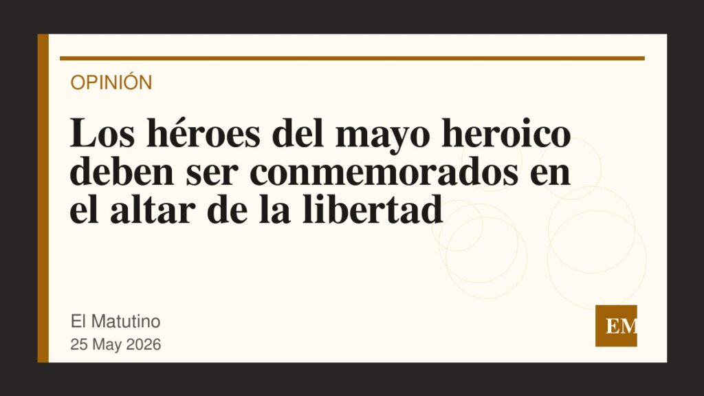 Imagen editorial de El Matutino para Los héroes del mayo heroico deben ser conmemorados en el altar de la libertad
