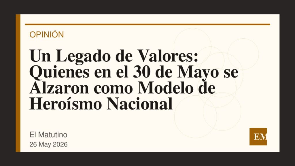 Imagen editorial de El Matutino para Un Legado de Valores: Quienes en el 30 de Mayo se Alzaron como Modelo de Heroísmo Nacional