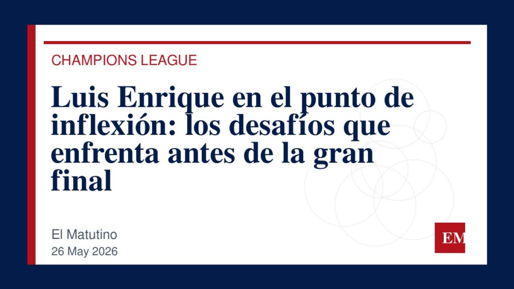Imagen editorial de El Matutino para Luis Enrique en el punto de inflexión: los desafíos que enfrenta antes de la gran final