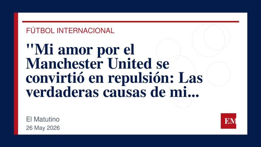 Imagen editorial de El Matutino para “Mi amor por el Manchester United se convirtió en repulsión: Las verdaderas causas de mi enfado con el equipo”