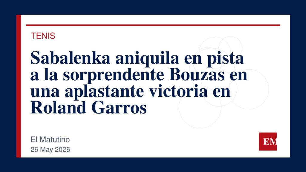 Imagen editorial de El Matutino para Sabalenka aniquila en pista a la sorprendente Bouzas en una aplastante victoria en Roland Garros