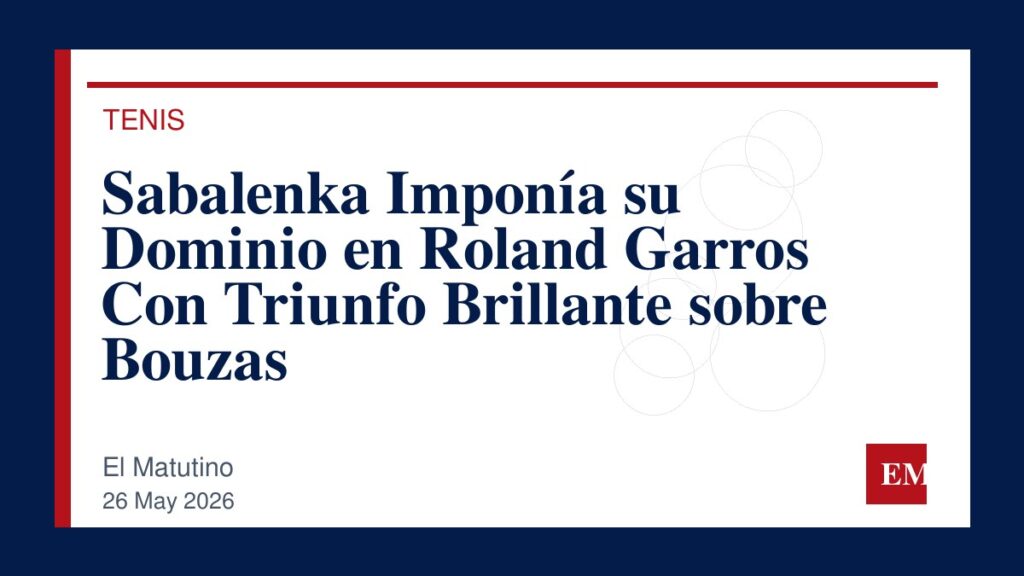 Imagen editorial de El Matutino para Sabalenka Imponía su Dominio en Roland Garros Con Triunfo Brillante sobre Bouzas