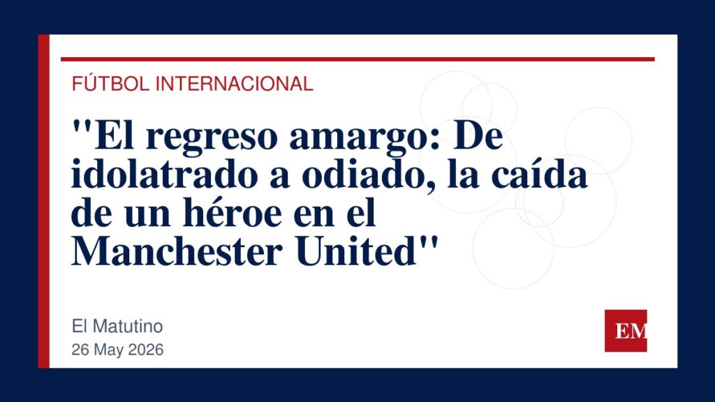 Imagen editorial de El Matutino para “El regreso amargo: De idolatrado a odiado, la caída de un héroe en el Manchester United”