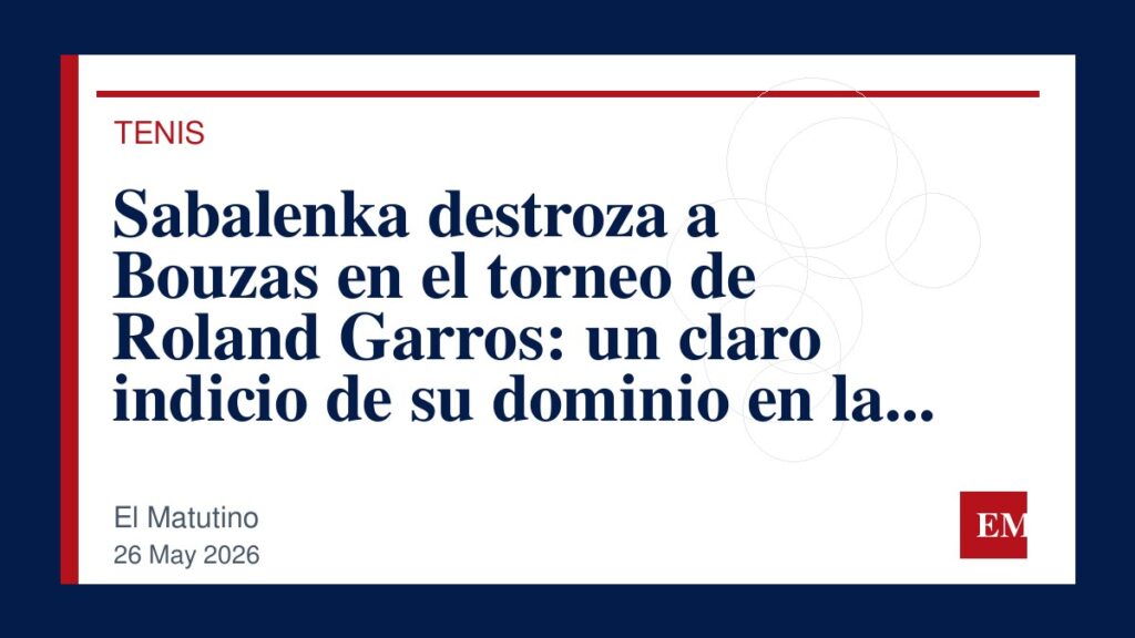 Imagen editorial de El Matutino para Sabalenka destroza a Bouzas en el torneo de Roland Garros: un claro indicio de su dominio en la pista francesa