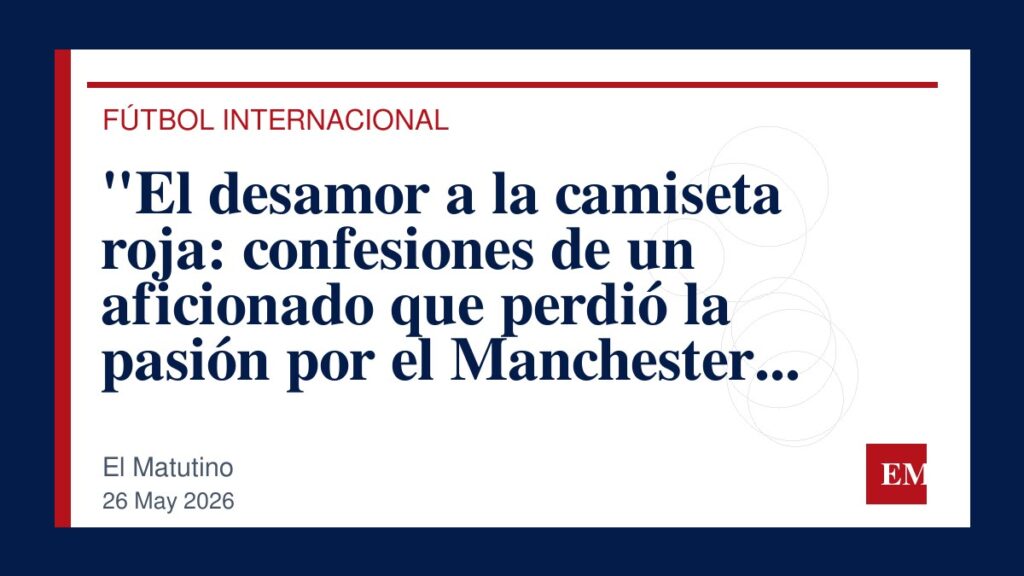 Imagen editorial de El Matutino para “El desamor a la camiseta roja: confesiones de un aficionado que perdió la pasión por el Manchester United”