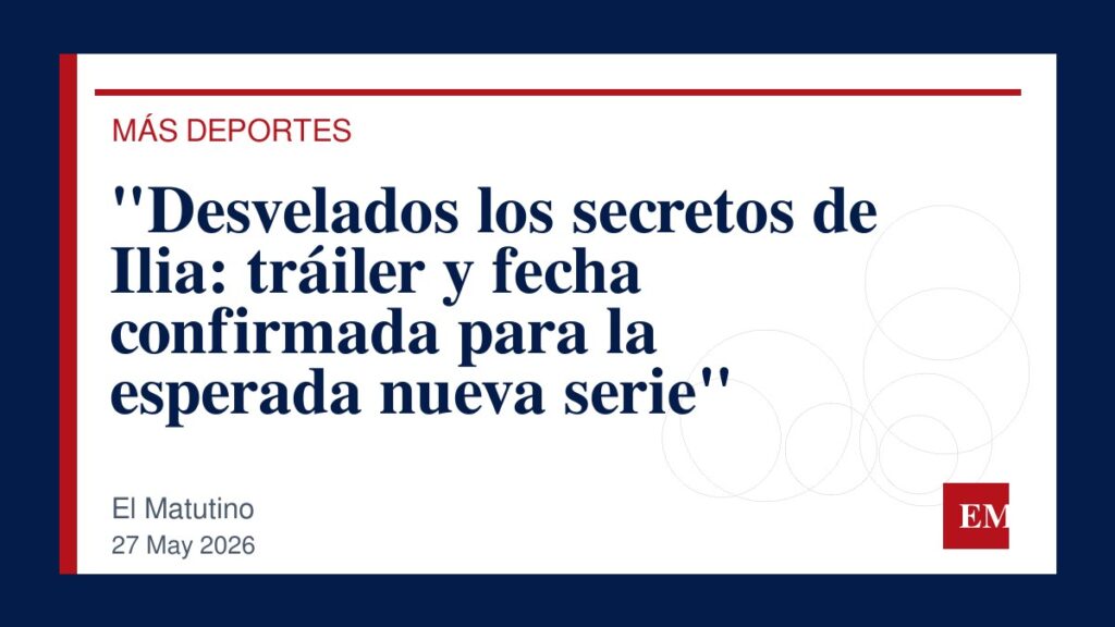Imagen editorial de El Matutino para “Desvelados los secretos de Ilia: tráiler y fecha confirmada para la esperada nueva serie”