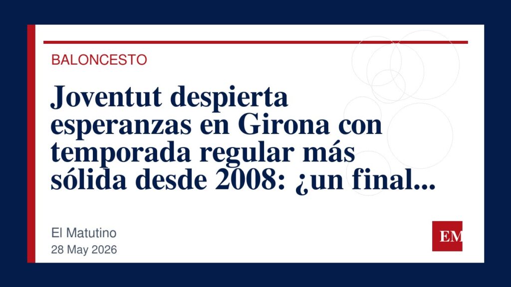 Imagen editorial de El Matutino para Joventut despierta esperanzas en Girona con temporada regular más sólida desde 2008: ¿un final con broche de…