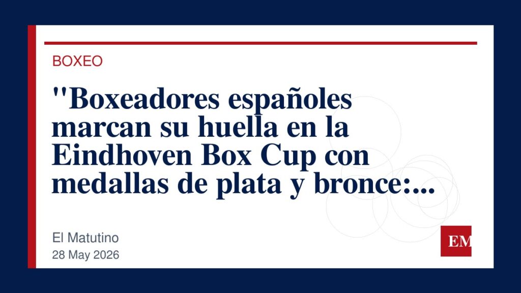 Imagen editorial de El Matutino para “Boxeadores españoles marcan su huella en la Eindhoven Box Cup con medallas de plata y bronce: un resultado…