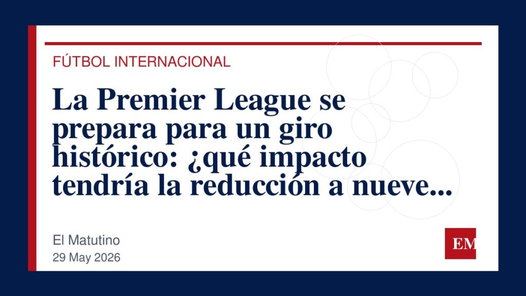Imagen editorial de El Matutino para La Premier League se prepara para un giro histórico: ¿qué impacto tendría la reducción a nueve equipos?