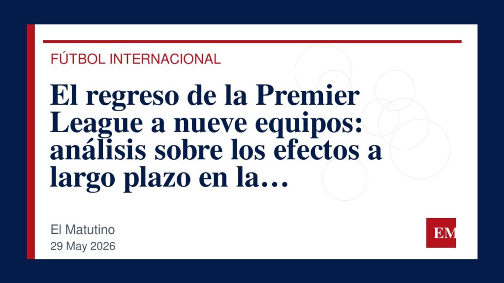 Imagen editorial de El Matutino para El regreso de la Premier League a nueve equipos: análisis sobre los efectos a largo plazo en la…