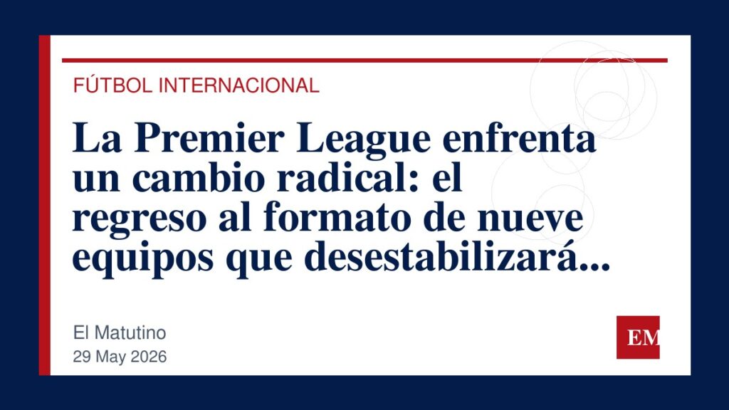 Imagen editorial de El Matutino para La Premier League enfrenta un cambio radical: el regreso al formato de nueve equipos que desestabilizará el…