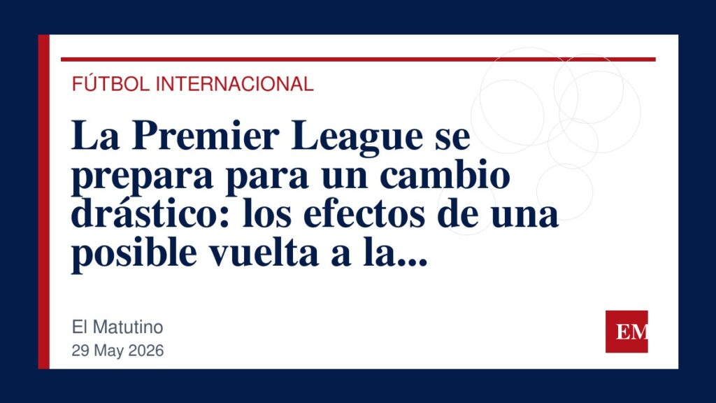 Imagen editorial de El Matutino para La Premier League se prepara para un cambio drástico: los efectos de una posible vuelta a la expansión.