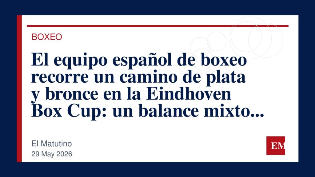 Imagen editorial de El Matutino para El equipo español de boxeo recorre un camino de plata y bronce en la Eindhoven Box Cup: un balance mixto en…