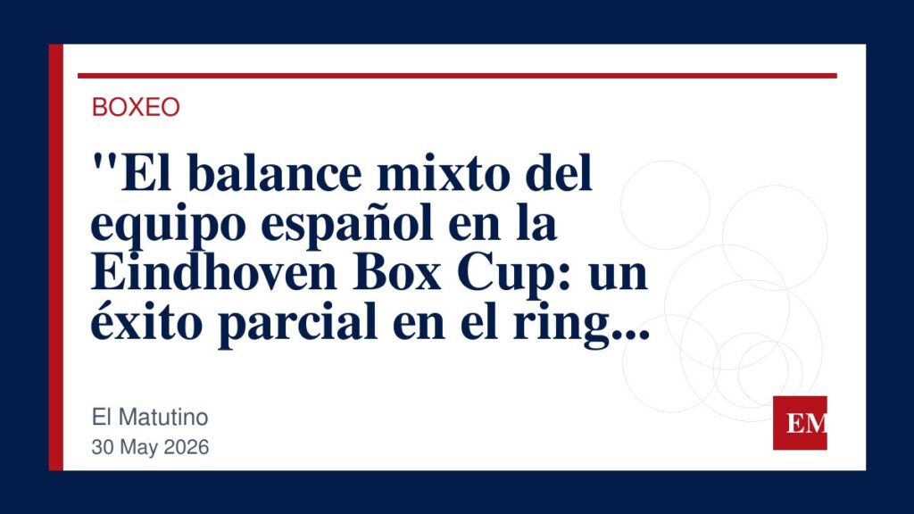 Imagen editorial de El Matutino para “El balance mixto del equipo español en la Eindhoven Box Cup: un éxito parcial en el ring holandés”