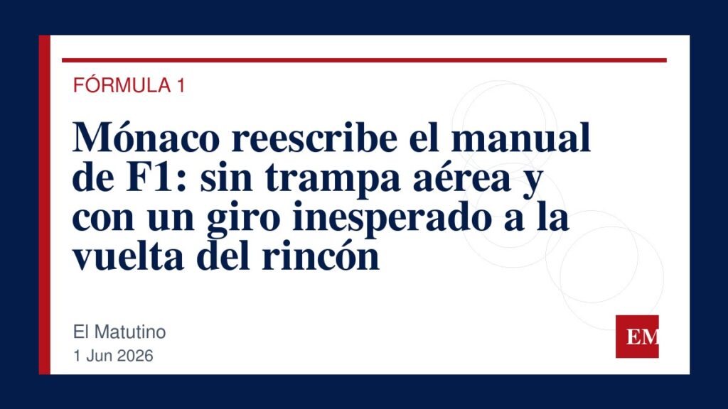 Imagen editorial de El Matutino para Mónaco reescribe el manual de F1: sin trampa aérea y con un giro inesperado a la vuelta del rincón