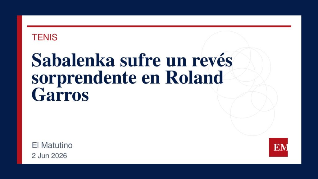 Imagen editorial de El Matutino para Sabalenka sufre un revés sorprendente en Roland Garros