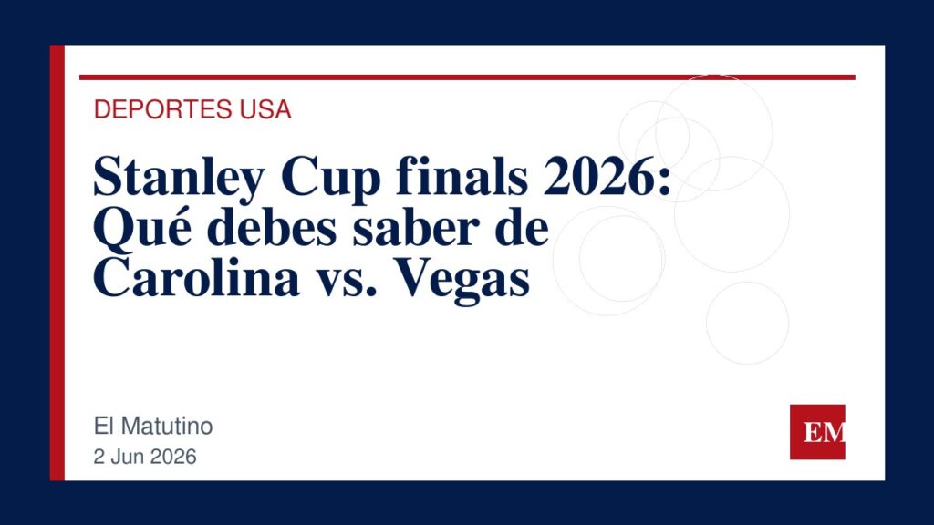 Imagen editorial de El Matutino para Stanley Cup finals 2026: Qué debes saber de Carolina vs. Vegas