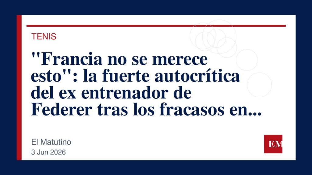 Imagen editorial de El Matutino para “Francia no se merece esto”: la fuerte autocrítica del ex entrenador de Federer tras los fracasos en Roland Garros