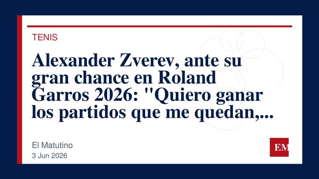 Imagen editorial de El Matutino para Alexander Zverev, ante su gran chance en Roland Garros 2026: “Quiero ganar los partidos que me quedan, ese es mi objetivo”