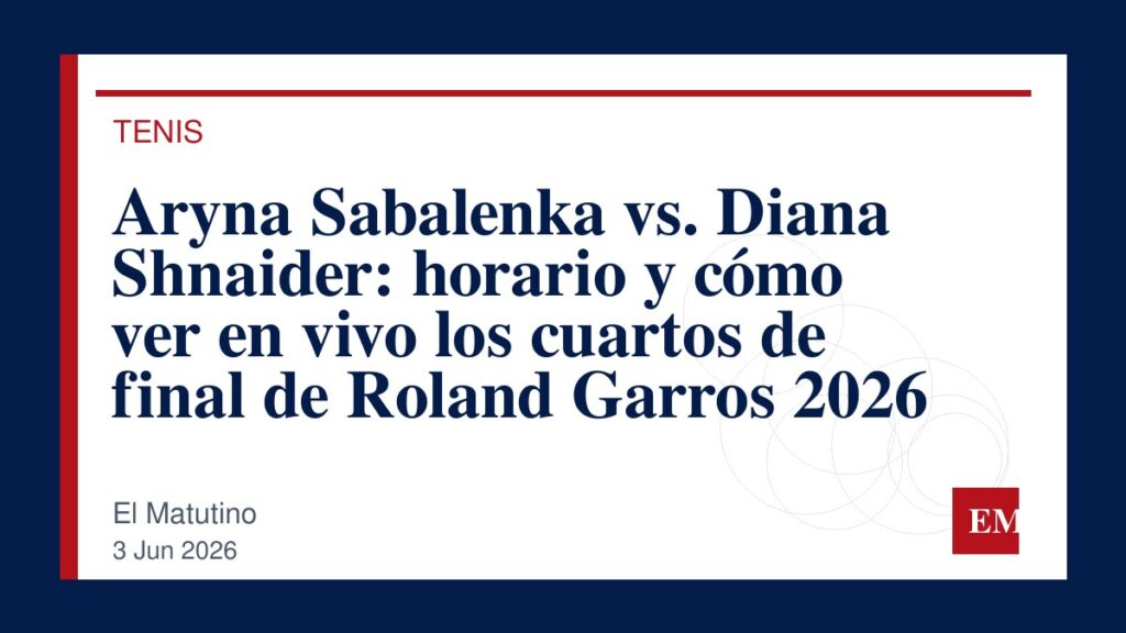 Imagen editorial de El Matutino para Aryna Sabalenka vs. Diana Shnaider: horario y cómo ver en vivo los cuartos de final de Roland Garros 2026
