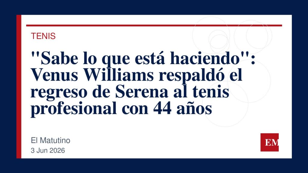 Imagen editorial de El Matutino para “Sabe lo que está haciendo”: Venus Williams respaldó el regreso de Serena al tenis profesional con 44 años