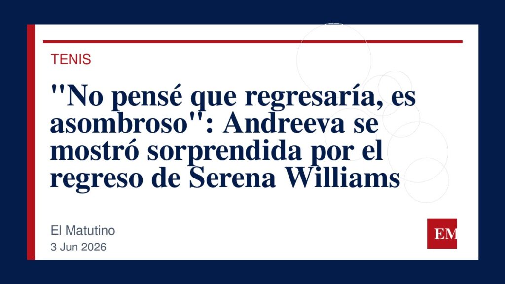 Imagen editorial de El Matutino para “No pensé que regresaría, es asombroso”: Andreeva se mostró sorprendida por el regreso de Serena Williams