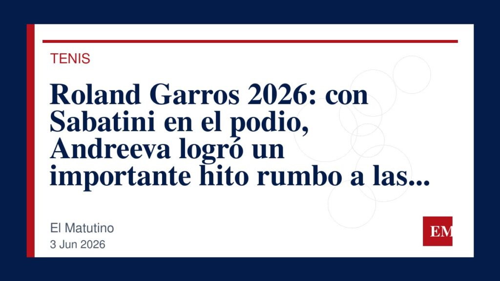Imagen editorial de El Matutino para Roland Garros 2026: con Sabatini en el podio, Andreeva logró un importante hito rumbo a las semifinales