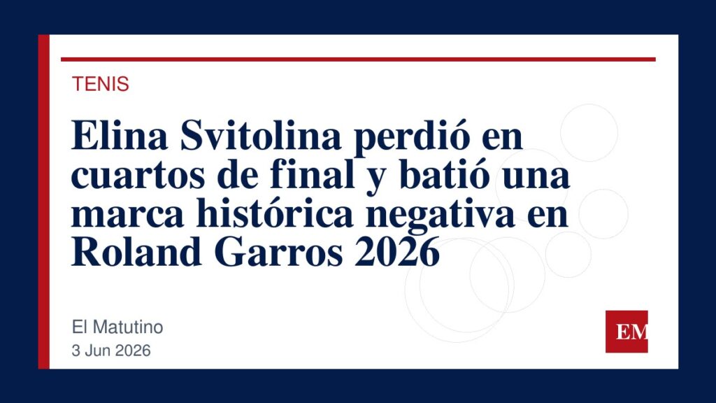 Imagen editorial de El Matutino para Elina Svitolina perdió en cuartos de final y batió una marca histórica negativa en Roland Garros 2026