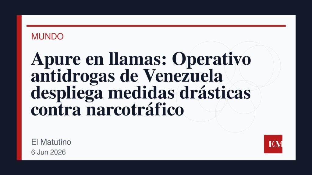 Imagen editorial de El Matutino para Apure en llamas: Operativo antidrogas de Venezuela despliega medidas drásticas contra narcotráfico