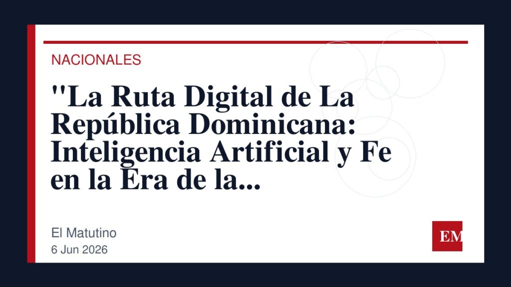 Imagen editorial de El Matutino para “La Ruta Digital de La República Dominicana: Inteligencia Artificial y Fe en la Era de la Transformación…