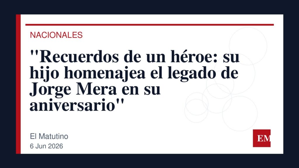 Imagen editorial de El Matutino para “Recuerdos de un héroe: su hijo homenajea el legado de Jorge Mera en su aniversario”