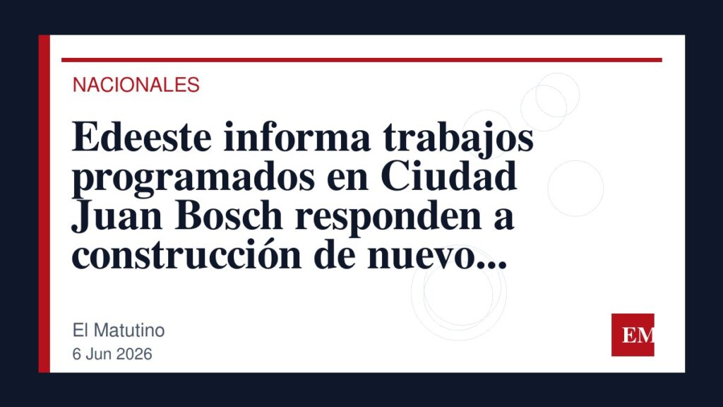 Imagen editorial de El Matutino para Edeeste informa trabajos programados en Ciudad Juan Bosch responden a construcción de nuevo circuito