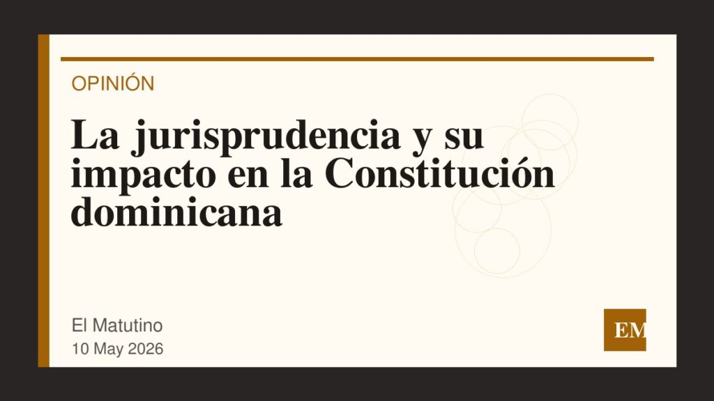 Imagen editorial de El Matutino para La jurisprudencia y su impacto en la Constitución dominicana