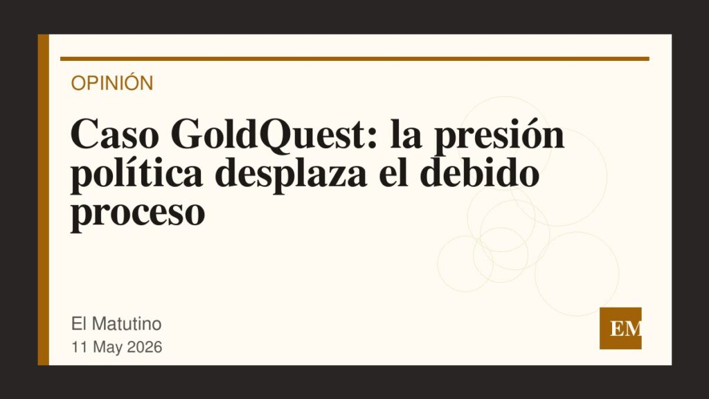 Imagen editorial de El Matutino para Caso GoldQuest: la presión política desplaza el debido proceso