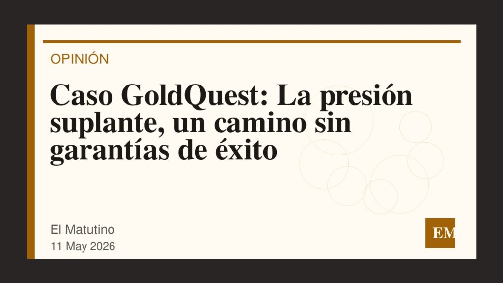 Imagen editorial de El Matutino para Caso GoldQuest: La presión suplante, un camino sin garantías de éxito