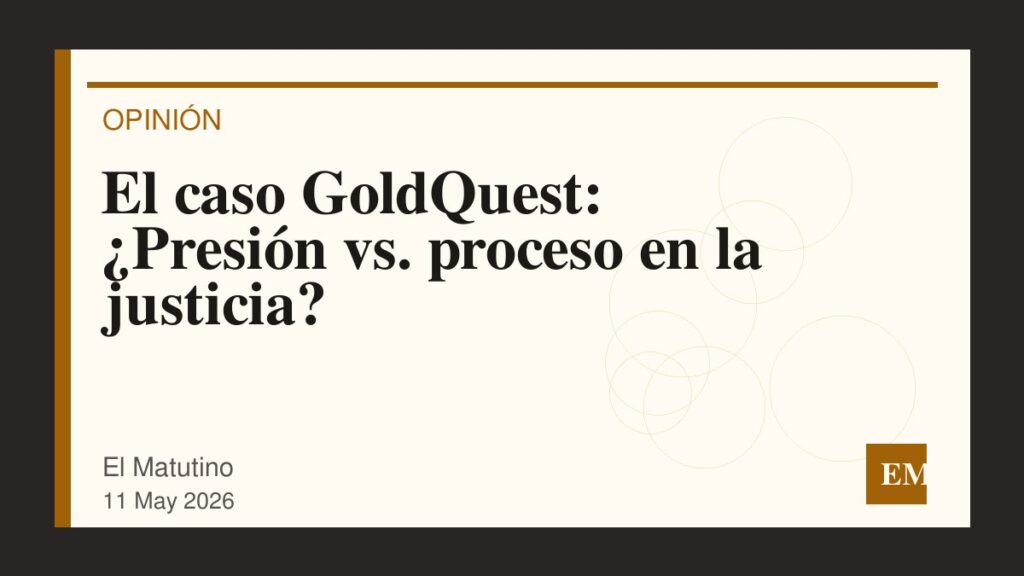 Imagen editorial de El Matutino para El caso GoldQuest: ¿Presión vs. proceso en la justicia?