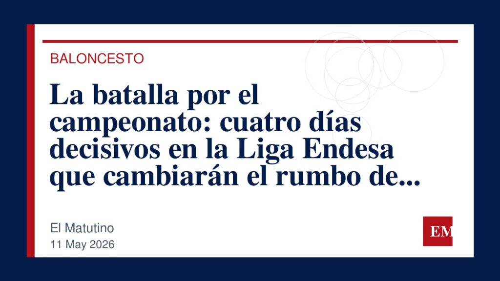 Imagen editorial de El Matutino para La batalla por el campeonato: cuatro días decisivos en la Liga Endesa que cambiarán el rumbo de la ACB