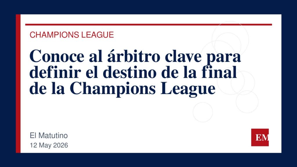Imagen editorial de El Matutino para Conoce al árbitro clave para definir el destino de la final de la Champions League