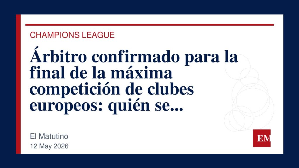 Imagen editorial de El Matutino para Árbitro confirmado para la final de la máxima competición de clubes europeos: quién se encargará de dirigir…