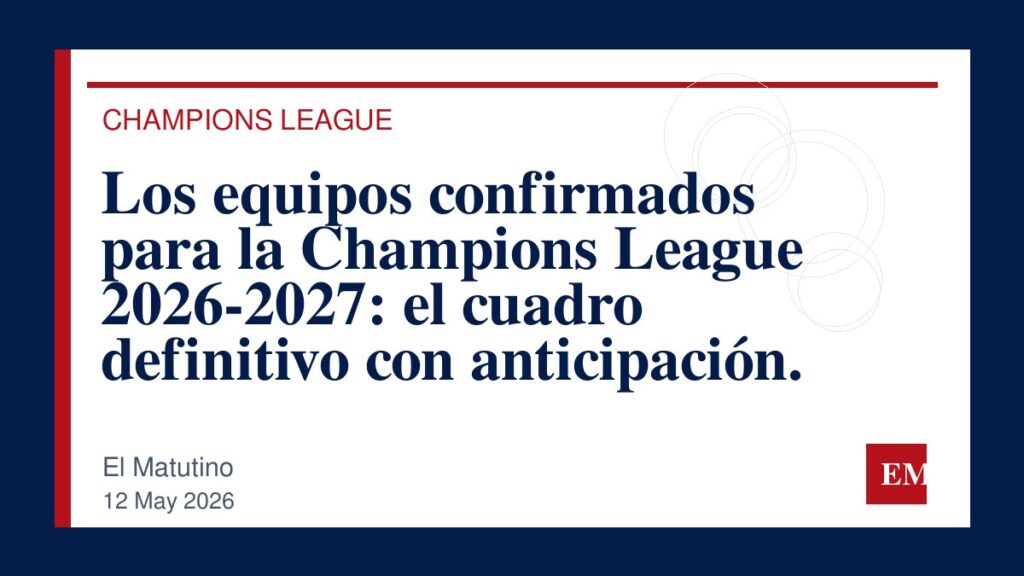 Imagen editorial de El Matutino para Los equipos confirmados para la Champions League 2026-2027: el cuadro definitivo con anticipación.