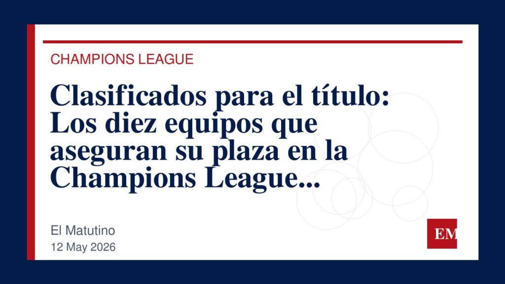 Imagen editorial de El Matutino para Clasificados para el título: Los diez equipos que aseguran su plaza en la Champions League 2026-2027.