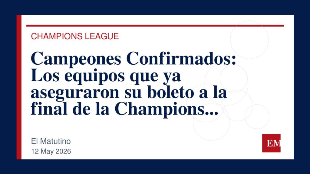 Imagen editorial de El Matutino para Campeones Confirmados: Los equipos que ya aseguraron su boleto a la final de la Champions League 2026-2027.
