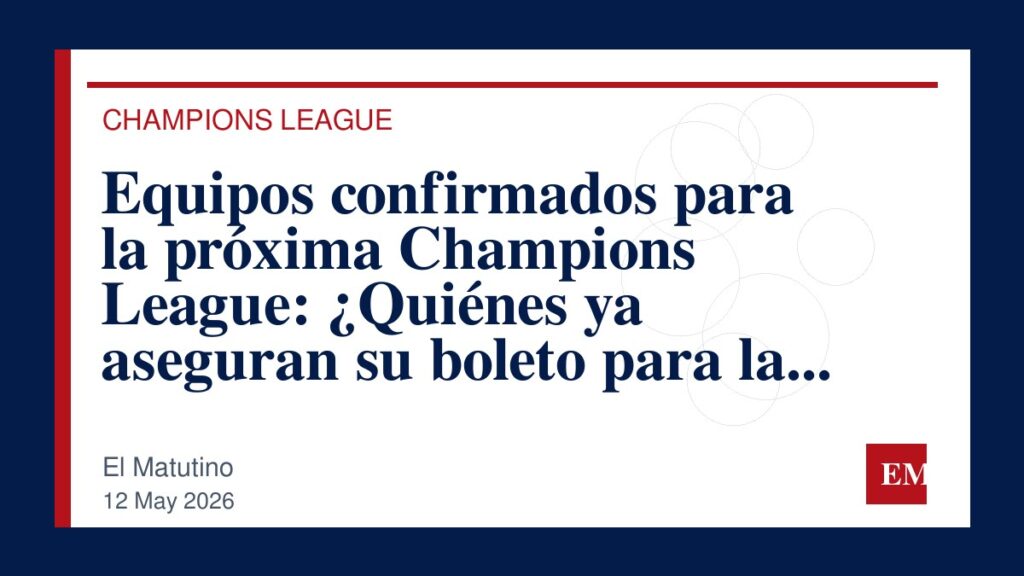 Imagen editorial de El Matutino para Equipos confirmados para la próxima Champions League: ¿Quiénes ya aseguran su boleto para la cita europea?