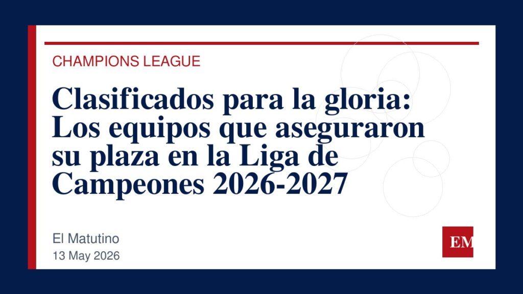Imagen editorial de El Matutino para Clasificados para la gloria: Los equipos que aseguraron su plaza en la Liga de Campeones 2026-2027