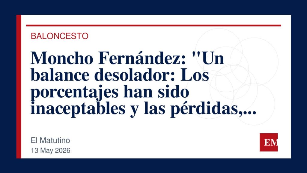 Imagen editorial de El Matutino para Moncho Fernández: “Un balance desolador: Los porcentajes han sido inaceptables y las pérdidas, devastadoras”