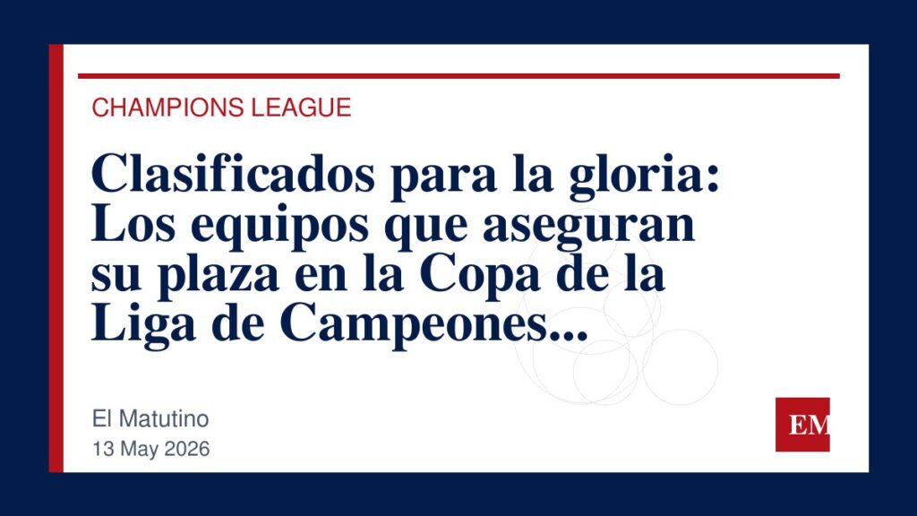 Imagen editorial de El Matutino para Clasificados para la gloria: Los equipos que aseguran su plaza en la Copa de la Liga de Campeones 2026-2027