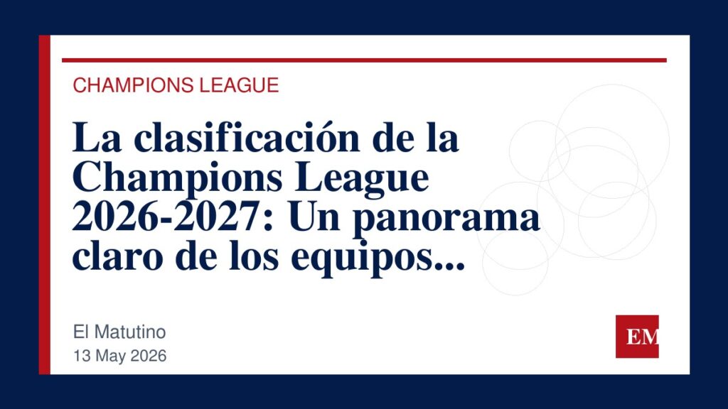 Imagen editorial de El Matutino para La clasificación de la Champions League 2026-2027: Un panorama claro de los equipos clasificados por…