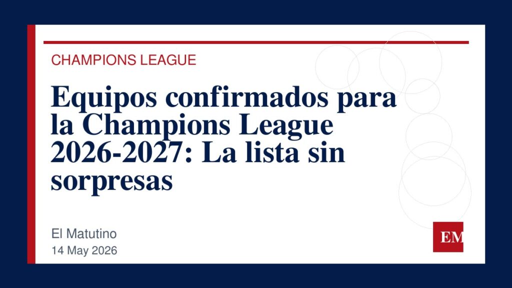 Imagen editorial de El Matutino para Equipos confirmados para la Champions League 2026-2027: La lista sin sorpresas
