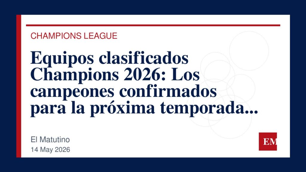 Imagen editorial de El Matutino para Equipos clasificados Champions 2026: Los campeones confirmados para la próxima temporada de la Liga de…